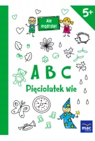 ABC. Pięciolatek wie. Ale mądrale! 5+