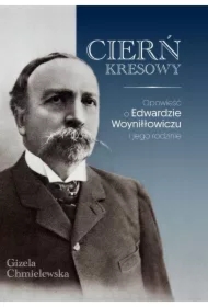 Cierń Kresowy. Opowieść o Edwardzie Woyniłłowiczu i jego rodzinie