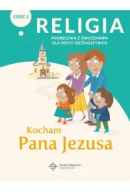 Kocham Pana Jezusa. Podręcznik z ćwiczeniami dla dzieci sześcioletnich. Część 2