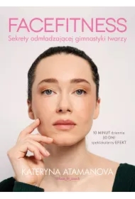 Facefitness. Sekrety odmładzającej gimnastyki twarzy