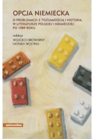 Opcja niemiecka. O problemach z tożsamością i historią w literaturze polskiej i niemieckiej po 1989 roku