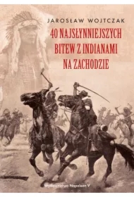 40 najsłynniejszych bitew z Indianami na Zachodzie