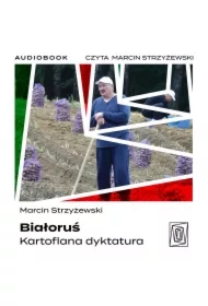 Białoruś. Kartoflana dyktatura