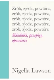 Zrób, zjedz, powtórz. Składniki, przepisy, opowieści