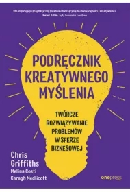 Podręcznik kreatywnego myślenia. Twórcze rozwiązywanie problemów w sferze biznesowej