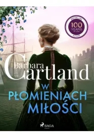 W płomieniach miłości &ndash; Ponadczasowe historie miłosne Barbary Cartland