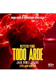 Todo Arde. Wszystko płonie