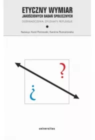 Etyczny wymiar jakościowych badań społecznych. Doświadczenia, dylematy, refleksje