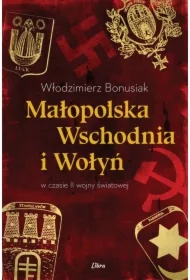 Małopolska Wschodnia i Wołyń w czasie II wojny światowej