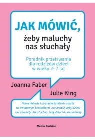 Jak mówić, żeby maluchy nas słuchały. Poradnik dla rodziców dzieci w wieku 2-7 lat
