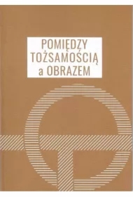 Pomiędzy tożsamością a obrazem