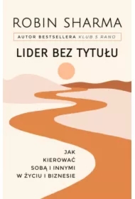Lider bez tytułu. Jak kierować sobą i innymi w życiu i biznesie