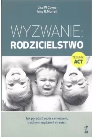 Wyzwanie: Rodzicielstwo. Jak poradzić sobie z emocjami, trudnymi myślami i stresem