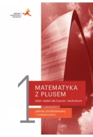 Matematyka z plusem 1. Zbiór zadań dla liceum i technikum. Zakres podstawowy i rozszerzony