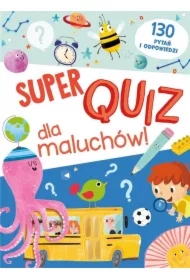 Super quiz dla maluchów. 130 pytań i odpowiedzi