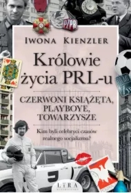 Królowie życia PRL-u. Czerwoni książęta, playboye, towarzysze. Kim byli celebryci czasów realnego socjalizmu?