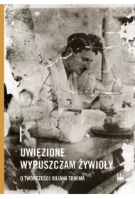 Uwięzione wypuszczam żywioły. O twórczości Juliana Tuwima