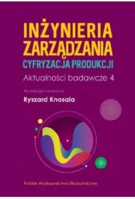 Inżynieria zarządzania. Cyfryzacja produkcji. Aktualności badawcze. Tom 4