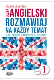 Język angielski A2-B2. Rozmawiaj na każdy temat. Repetytorium tematyczno-leksykalne. Część 1