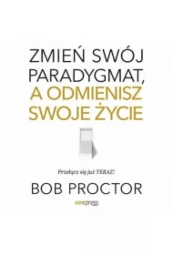 Zmień swój paradygmat, a odmienisz swoje życie