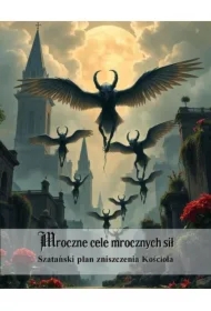 Mroczne cele mrocznych sił. Szatański plan zniszczenia Kościoła