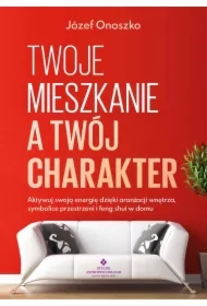 Twoje mieszkanie a twój charakter. Aktywuj swoją energię dzięki aranżacji wnętrza, symbolice przestrzeni i feng shui w domu
