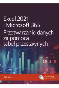 Excel 2021 i Microsoft 365. Przetwarzanie danych za pomocą tabel przestawnych