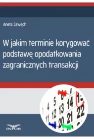 W jakim terminie korygować podstawę opodatkowania zagranicznych transakcji