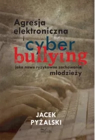 Agresja elektroniczna i cyberbullying jako nowe ryzykowne zachowania młodzieży