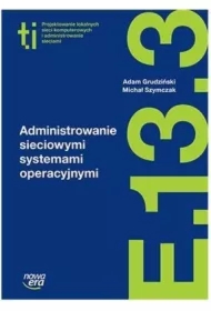 Administrowanie sieciowymi systemami operacyjnymi (E.13.3.). Podręcznik do kształcenia w zawodzie technik informatyk