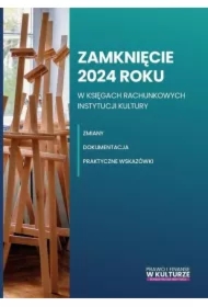 Zamknięcie 2024 roku w księgach rachunkowych instytucji kultury. Zmiany, dokumentacja, praktyczne wskazówki