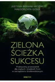 Zielona ścieżka sukcesu. Praktyczny przewodnik dla małych i średnich firm w zarządzaniu środowiskowym
