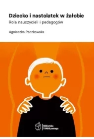 Dziecko i nastolatek w żałobie. Rola nauczycieli i pedagogów