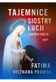 Tajemnice siostry Łucji. Fatima. Nieznana Prawda