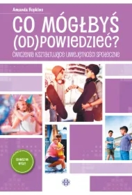 Co mógłbyś odpowiedzieć? Ćwiczenia kształtujące umiejętności społeczne