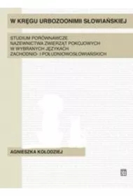 W kręgu urbozonimii słowiańskiej. Studium porównawcze nazewnictwa zwierząt pokojowych w wybranych językach zachodnio- i południowosłowiańskich