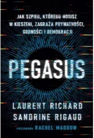 Pegasus. Jak szpieg, którego nosisz w kieszeni, zagraża prywatności, godności i demokracji