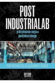 PostindustriaLab Praktykowanie miejsca postindustrialnego