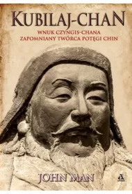 Kubilaj-chan. Wnuk Czyngis-chana - zapomniany twórca potęgi Chin