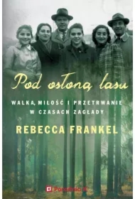 Pod osłoną lasu. Walka, miłość i przetrwanie w czasach Zagłady