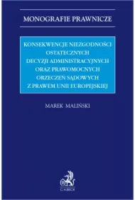 Konsekwencje niezgodności ostatecznych decyzji administracyjnych oraz prawomocnych orzeczeń sądowych z prawem Unii Europejskiej