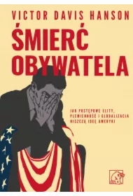 Śmierć obywatela. Jak postępowe elity, plemienność i globalizacja niszczą ideę Ameryki