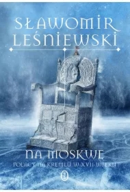 Na Moskwę. Polacy na Kremlu w XVII wieku