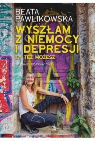 Wyszłam z niemocy i depresji. Ty też możesz