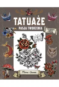 Tatuaże. Pasja tworzenia. Flora i fauna