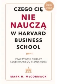 Czego cię nie nauczą w Harvard Business School. Praktyczne porady legendarnego biznesmena.