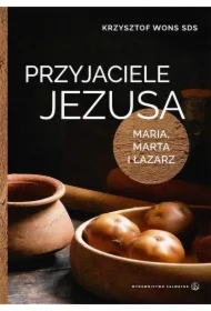 Przyjaciele Jezusa. Maria, Marta i Łazarz