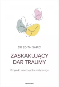Zaskakujący dar traumy. Droga do rozwoju potraumatycznego