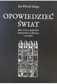 Opowiedzieć świat albo rzecz o symbolice Światowida ze Zbrucza i nie tylko
