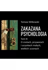 Zakazana psychologia. O cnotach, przywarach i uczynkach małych, wielkich uczonych. Tom III